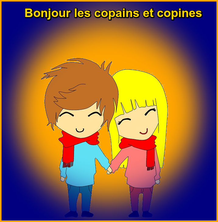 Bonjour les copains et les copines